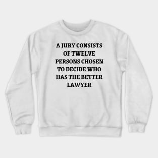 A jury consists of twelve persons chosen to decide who has the better lawyer Crewneck Sweatshirt